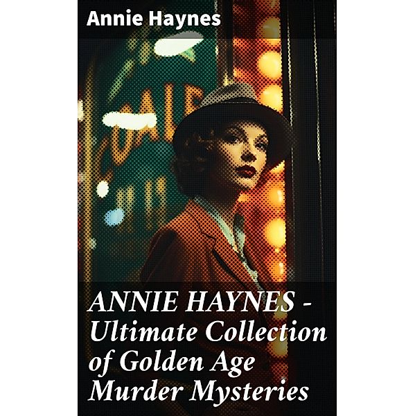 ANNIE HAYNES - Ultimate Collection of Golden Age Murder Mysteries, Annie Haynes