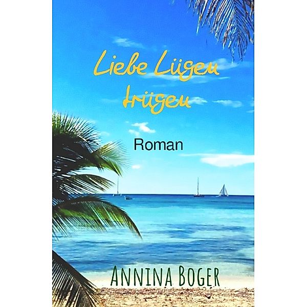 Annina Boger Romance Liebesromane / Liebe Lügen trügen, Annina Boger