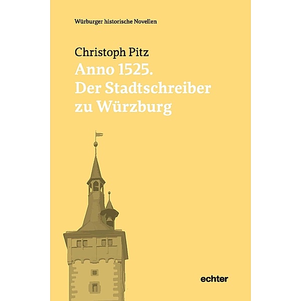 Anno 1525: Der Stadtschreiber zu Würzburg / Würzburger historische Novellen Bd.2, Christoph Pitz