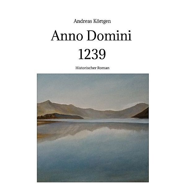 Anno Domini 1239  -  Stauferzeit , Hochmittelalter, Andreas Körtgen