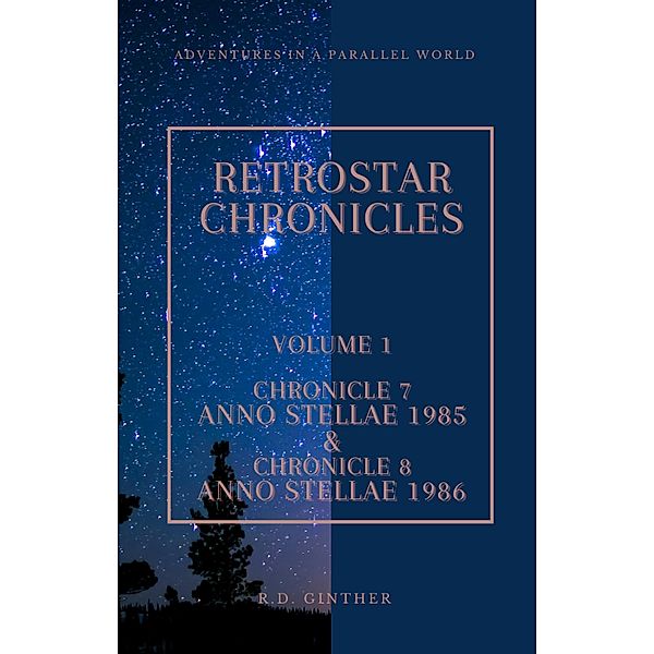 Anno Stellae 1985 & Anno Stellae 1986 (RetroStar Chronicles, #1) / RetroStar Chronicles, R. D. Ginther