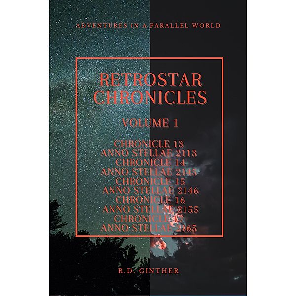 Anno Stellae 2113, Anno Stellae 2145, Anno Stellae 2146, Anno Stellae 2155, Anno Stellae 2165 (RetroStar Chronicles, #1) / RetroStar Chronicles, R. D. Ginther
