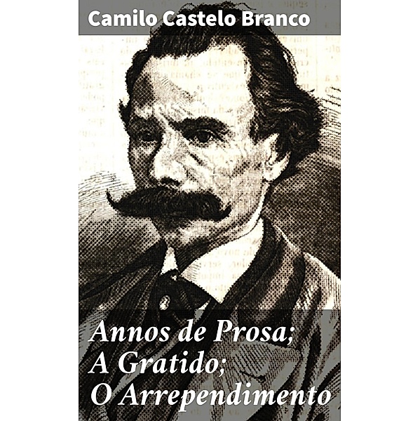 Annos de Prosa; A Gratido; O Arrependimento, Camilo Castelo Branco