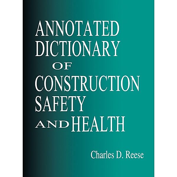 Annotated Dictionary of Construction Safety and Health, Charles D. Reese