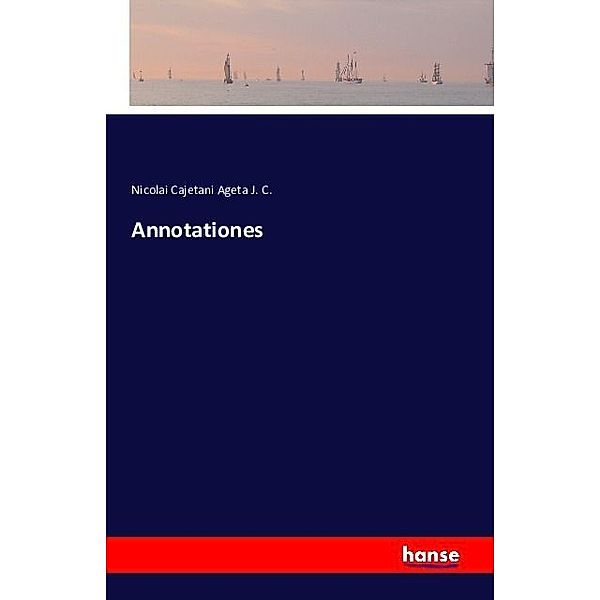 Annotationes, Nicolai Cajetani Ageta J. C.