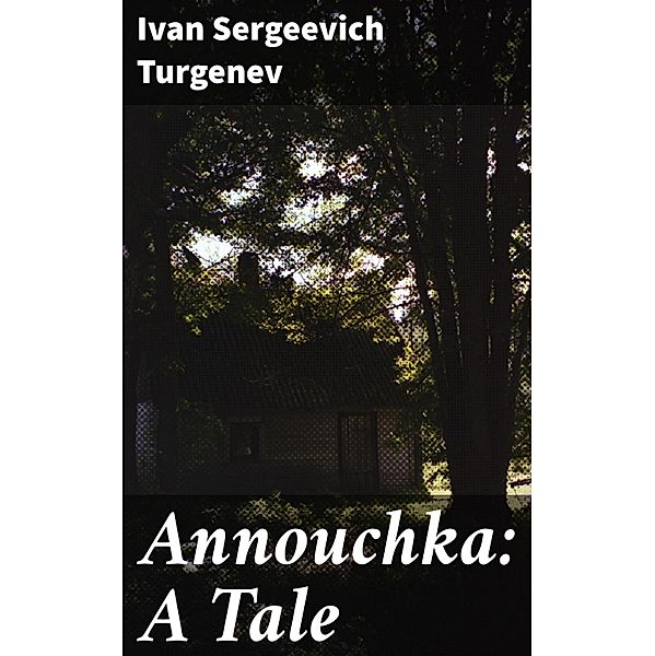 Annouchka: A Tale, Ivan Sergeevich Turgenev