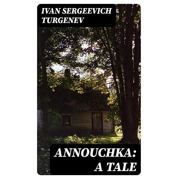 Annouchka: A Tale, Ivan Sergeevich Turgenev