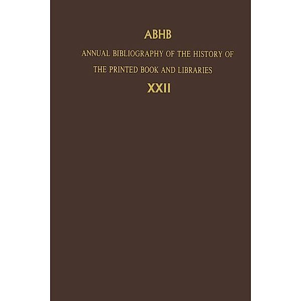 Annual Bibliography of the History of the Printed Book and Libraries (ABHB): Vol.22 ABHB Annual Bibliography of the History of the Printed Book and Libraries