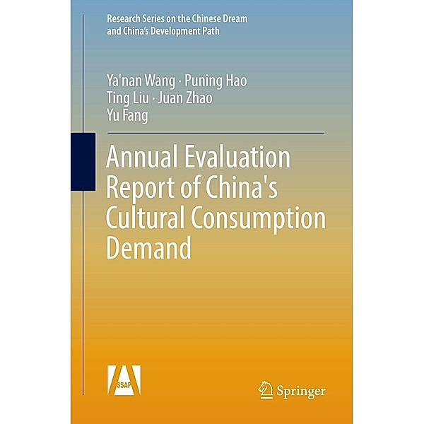 Annual Evaluation Report of China's Cultural Consumption Demand / Research Series on the Chinese Dream and China's Development Path, Ya'nan Wang, Puning Hao, Ting Liu, Juan Zhao, Yu Fang