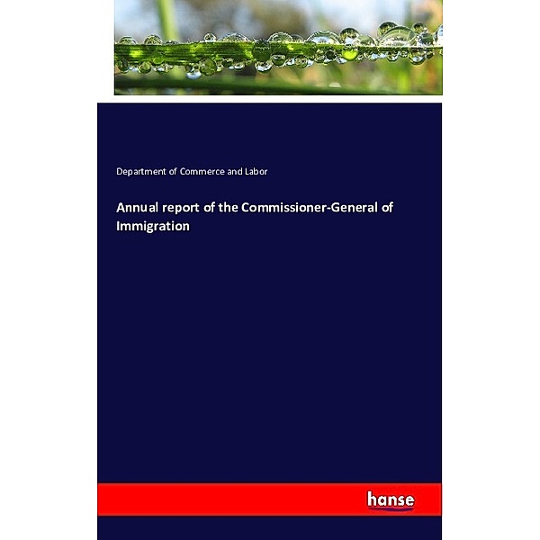 Annual report of the Commissioner-General of Immigration, Department of Commerce and Labor