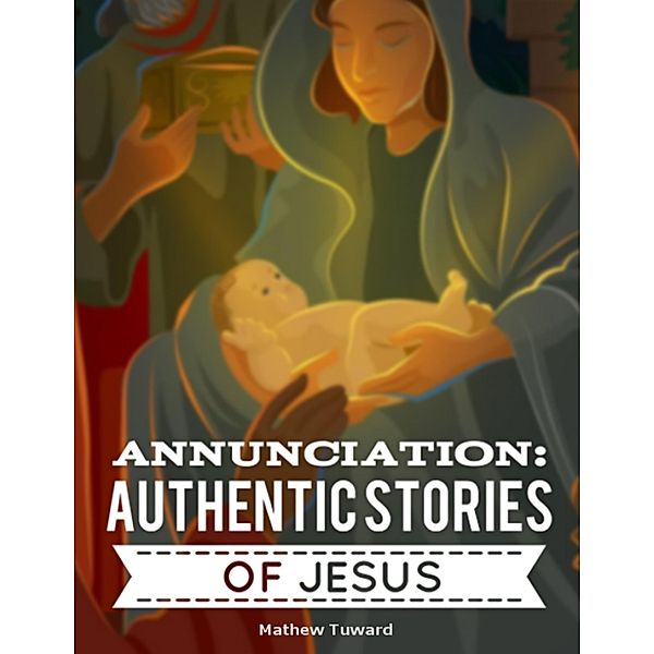 Annunciation: Authentic Stories of Jesus, Mathew Tuward