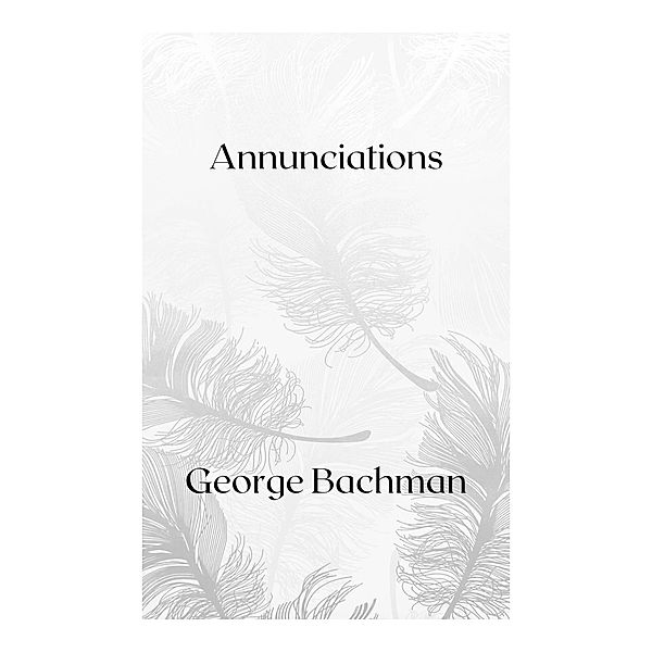 Annunciations, George Bachman