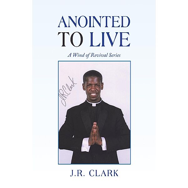 Anointed to Live, J. R. Clark