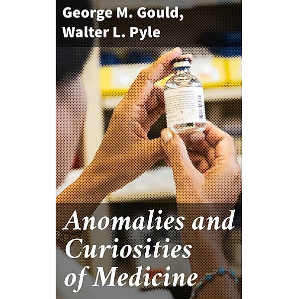 Anomalies and Curiosities of Medicine, George M. Gould, Walter L. Pyle