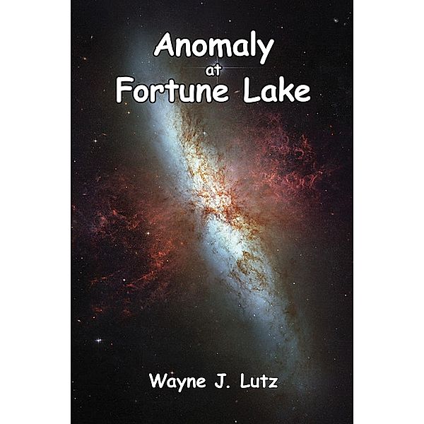 Anomaly at Fortune Lake / Wayne J Lutz, Wayne J Lutz