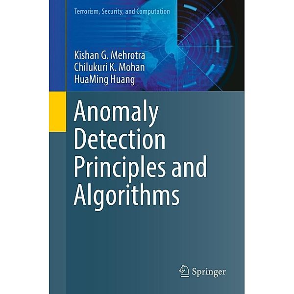 Anomaly Detection Principles and Algorithms / Terrorism, Security, and Computation, Kishan G. Mehrotra, Chilukuri K. Mohan, HuaMing Huang