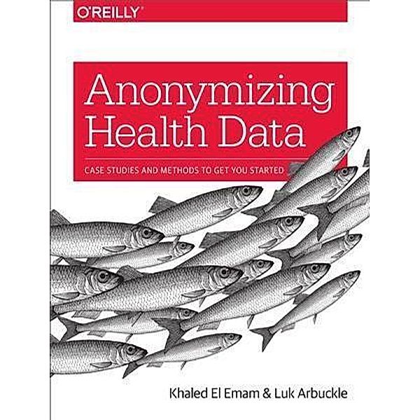 Anonymizing Health Data, Khaled El Emam