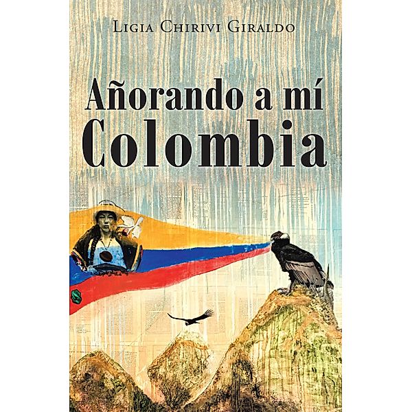 Añorando a Mi Colombia / Page Publishing, Inc., Ligia Chirivi Giraldo