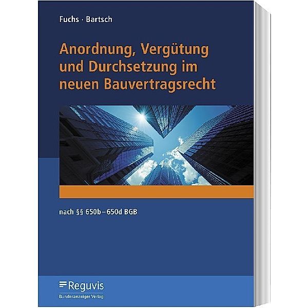 Anordnung, Vergütung und Durchsetzung im neuen Bauvertragsrecht, Bastian Fuchs, Ralph Bartsch