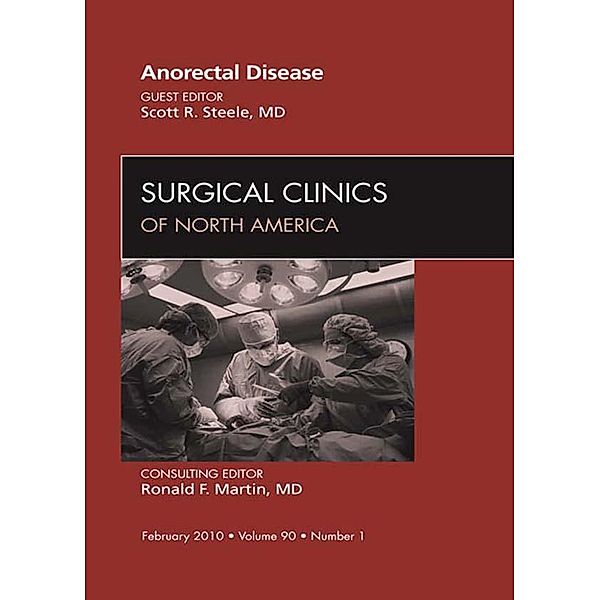 Anorectal Disease, An Issue of Surgical Clinics, Scott R. Steele