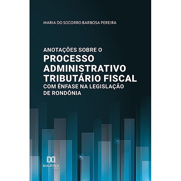 Anotações sobre o processo administrativo tributário fiscal com ênfase na legislação de Rondônia, Maria do Socorro Barbosa Pereira