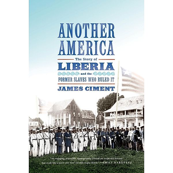 Another America: The Story of Liberia and the Former Slaves Who Ruled It, James Ciment