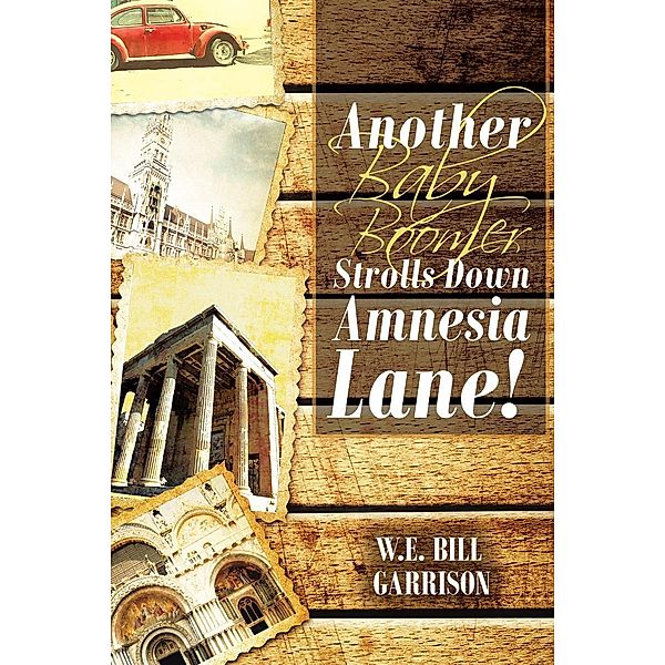 Another Baby Boomer Strolls Down Amnesia Lane!, W. E. Bill Garrison