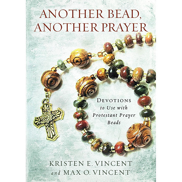 Another Bead Another Prayer, Kristen E. Vincent, Max O. Vincent
