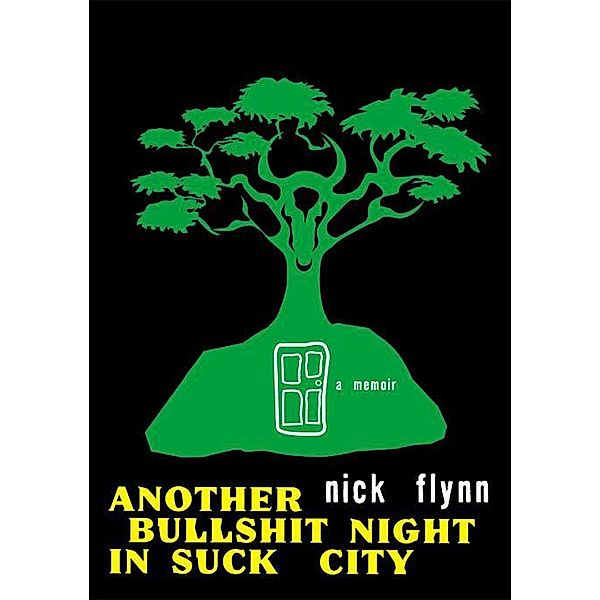 Another Bullshit Night in Suck City: A Memoir, Nick Flynn