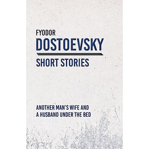 Another ManâEUR(TM)s Wife and a Husband Under the Bed, Fyodor Dostoevsky