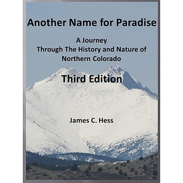Another Name for Paradise: A Journey Through The History and Nature of Northern Colorado, Third Edition, James Hess