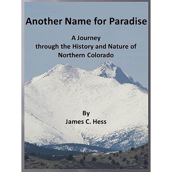 Another Name for Paradise: A Journey through the History and Nature of Northern Colorado, James Hess