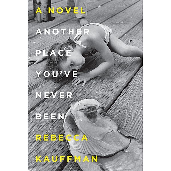 Another Place You've Never Been, Rebecca Kauffman