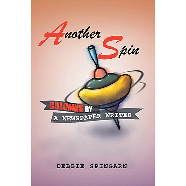 Another Spin: Columns by a Newspaper Writer, Debbie Spingarn