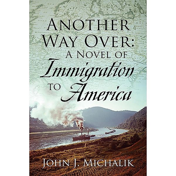 Another Way Over: A Novel of Immigration to America, John J. Michalik
