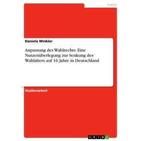 Anpassung des Wahlrechts. Eine Nutzenüberlegung zur Senkung des Wahlalters auf 16 Jahre in Deutschland, Daniela Winkler