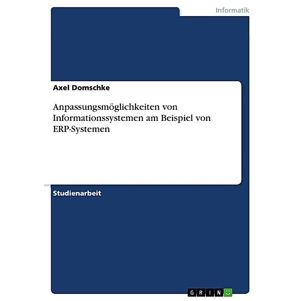 Anpassungsmöglichkeiten von Informationssystemen am Beispiel von ERP-Systemen, Axel Domschke