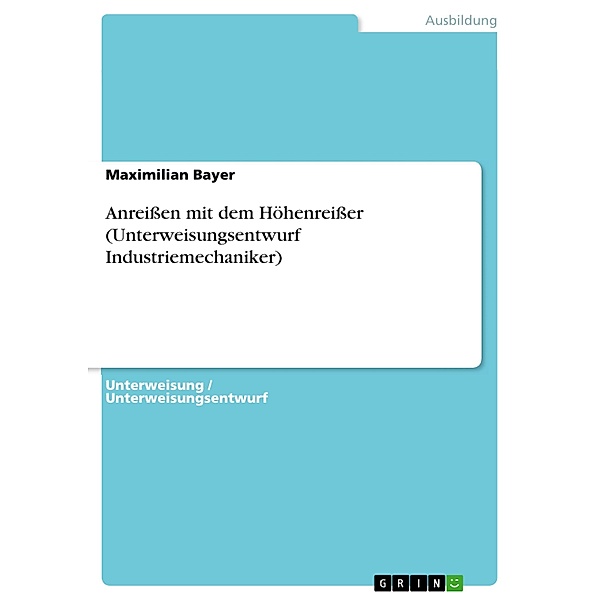 Anreissen mit dem Höhenreisser (Unterweisungsentwurf Industriemechaniker), Maximilian Bayer