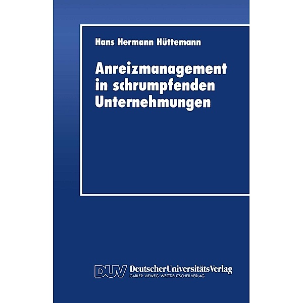 Anreizmanagement in schrumpfenden Unternehmungen, Hans Hermann Hüttemann