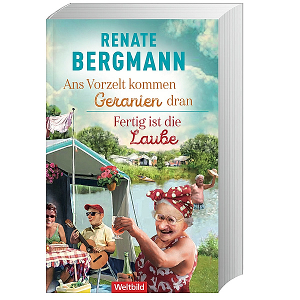 Ans Vorzelt kommen Geranien dran / Fertig ist die Laube -Doppelband, Renate Bergmann