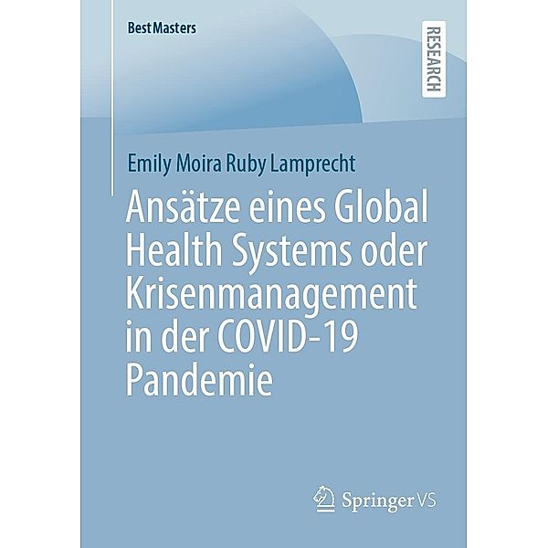 Ansätze eines Global Health Systems oder Krisenmanagement in der COVID-19 Pandemie / BestMasters, Emily Moira Ruby Lamprecht
