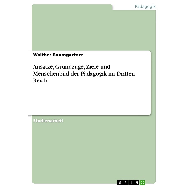 Ansätze, Grundzüge, Ziele und Menschenbild der Pädagogik im Dritten Reich, Walther Baumgartner