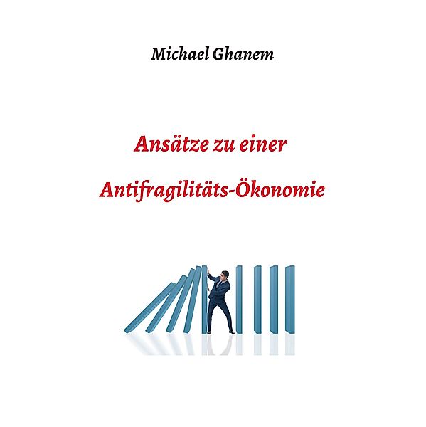 Ansätze zu einer Antifragilitätsökonomie, Michel Ghanem