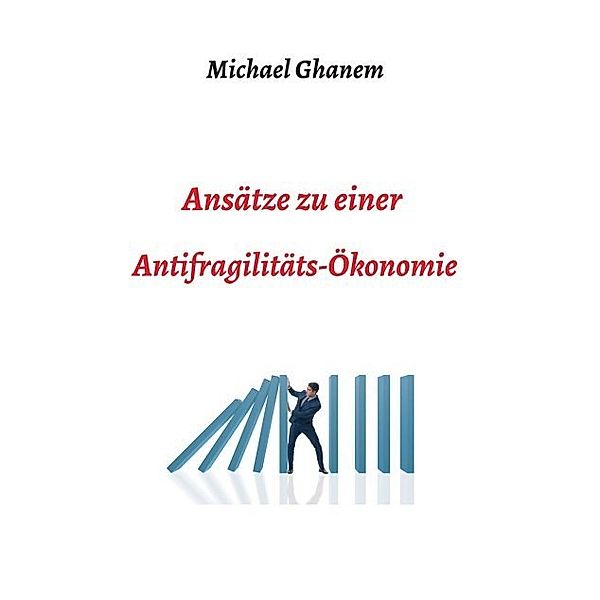 Ansätze zu einer Antifragilitätsökonomie, Michel Ghanem