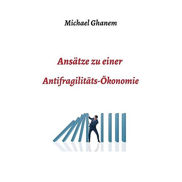 Ansätze zu einer Antifragilitätsökonomie, Michel Ghanem
