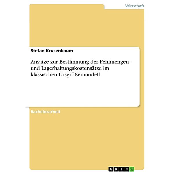 Ansätze zur Bestimmung der Fehlmengen- und Lagerhaltungskostensätze im klassischen Losgrößenmodell, Stefan Krusenbaum