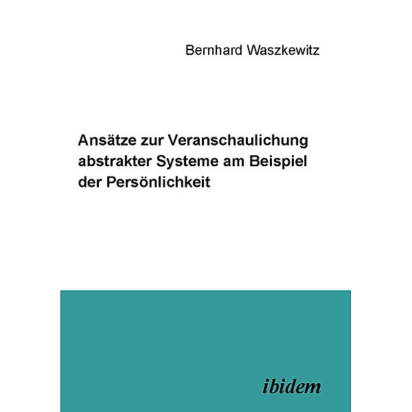 Ansätze zur Veranschaulichung abstrakter Systeme am Beispiel der Persönlichkeit, Bernhard Waszkewitz