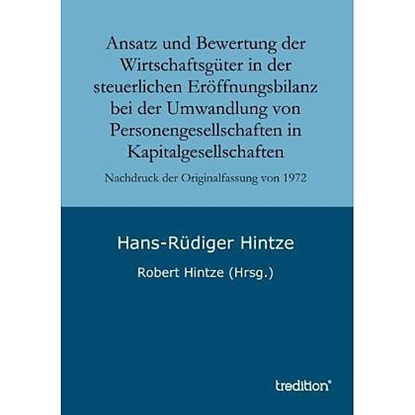 Ansatz und Bewertung der Wirtschaftsgüter in der steuerlichen Eröffnungsbilanz bei der Umwandlung von Personengesellschaften in Kapitalgesellschaften, Hans-Rüdiger Hintze