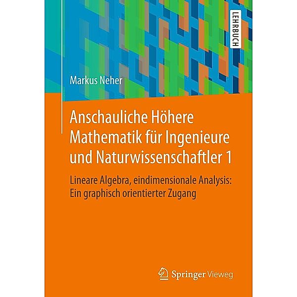 Anschauliche Höhere Mathematik für Ingenieure und Naturwissenschaftler 1, Markus Neher