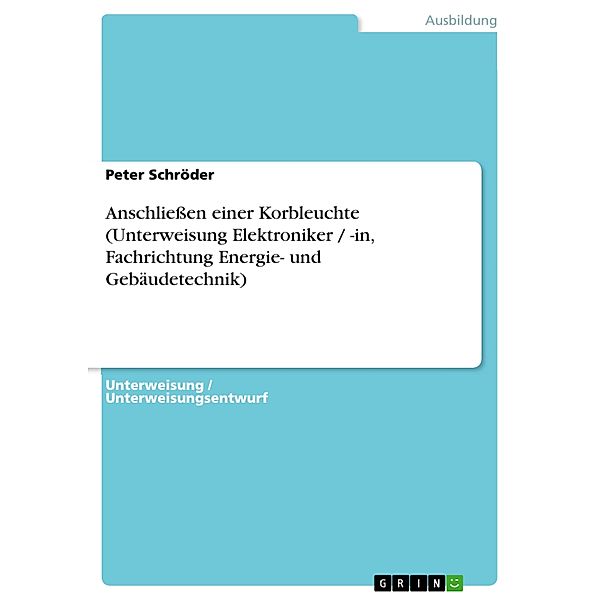 Anschliessen einer Korbleuchte (Unterweisung Elektroniker / -in, Fachrichtung Energie- und Gebäudetechnik), Peter Schröder